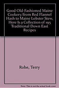 Good Old-Fashioned Maine Cookery/from Red Flannel Hash to Maine Lobster Stew, Here Is a Collection of 195 Traditional Down East Recipes (Paperback)