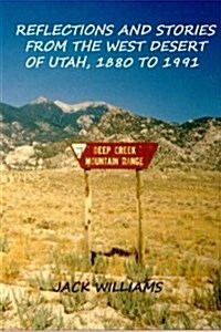 Reflections and Stories from the West Desert of Utah, 1880 to 1991 (Paperback, 1st)