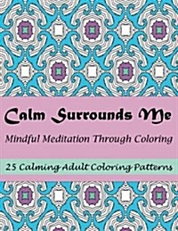 Calm Surrounds Me: Mindful Meditation Through Coloring (Paperback)