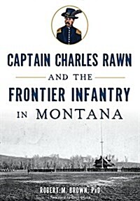 Captain Charles Rawn and the Frontier Infantry in Montana (Paperback)