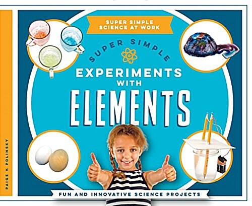 Super Simple Experiments with Elements: Fun and Innovative Science Projects (Library Binding)