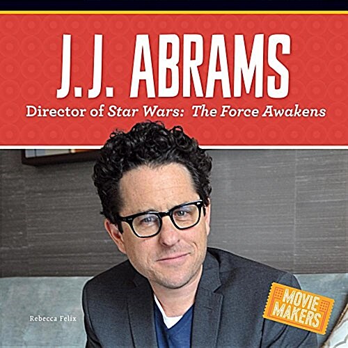 J.J. Abrams: Director of Stars Wars: The Force Awakens (Library Binding)