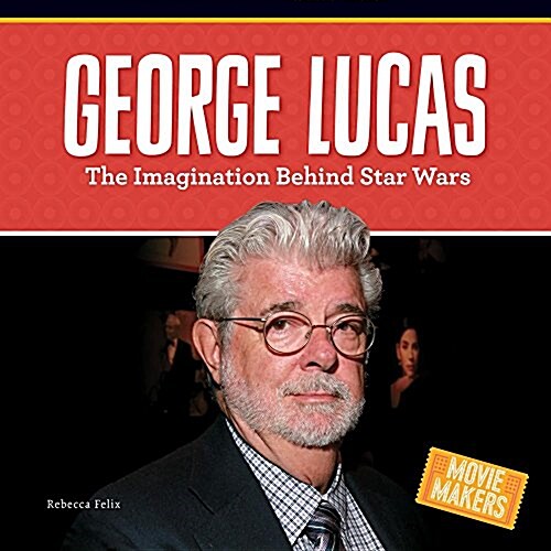 George Lucas: The Imagination Behind Star Wars (Library Binding)
