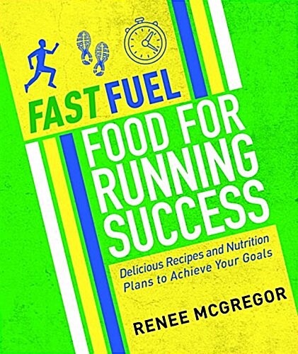 Fast Fuel: Food for Running Success : Delicious Recipes and Nutrition Plans to Achieve Your Goals (Paperback)