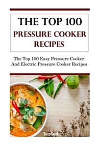 The Top 100 Pressure Cooker Recipes (Paperback)