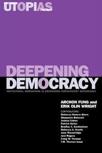 Deepening democracy : institutional innovations in empowered participatory governance