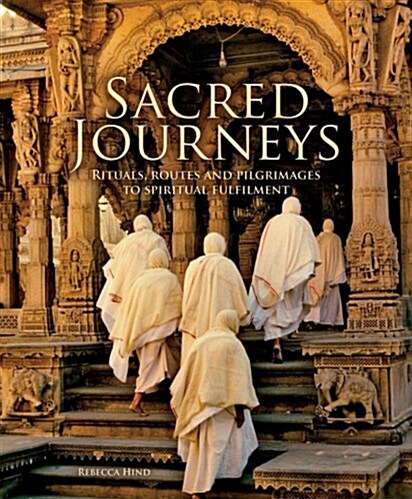 Sacred Journeys: Rituals, Routes and Pilgrimages to Spiritual Fulfilment (Hardcover)