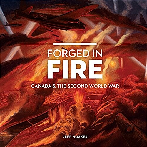 Forged in Fire: Canada and the Second World War (Paperback)