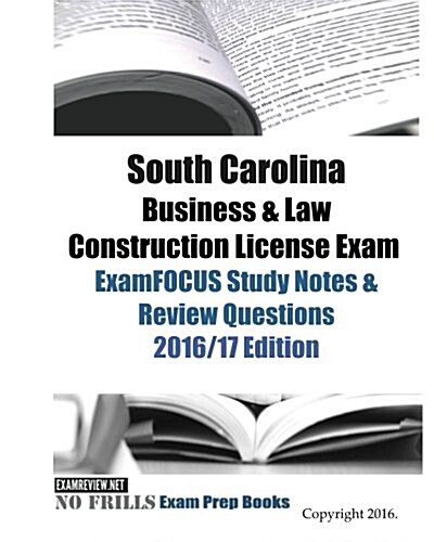 South Carolina Business & Law Construction License Exam ExamFOCUS Study Notes & Review Questions 2016/17 Edition (Paperback)