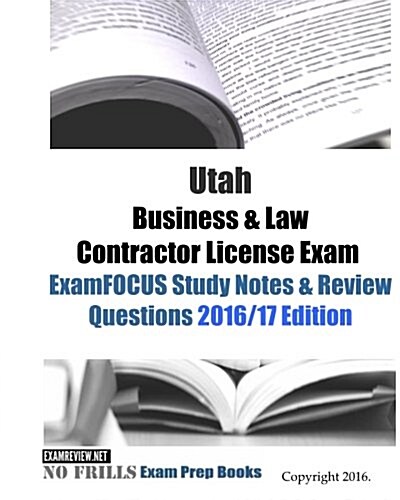 Utah Business & Law Contractor License Exam ExamFOCUS Study Notes & Review Questions 2016/17 Edition (Paperback)