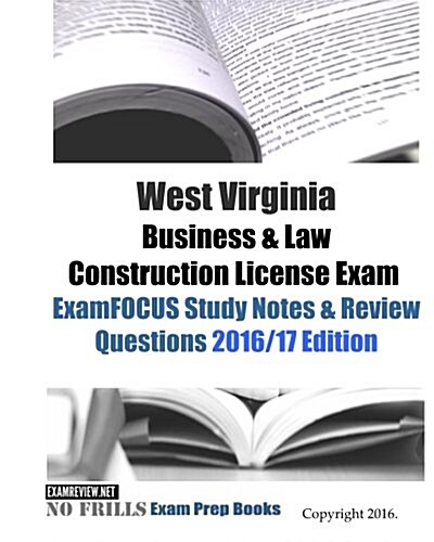 West Virginia Business & Law Construction License Exam ExamFOCUS Study Notes & Review Questions 2016/17 Edition (Paperback)