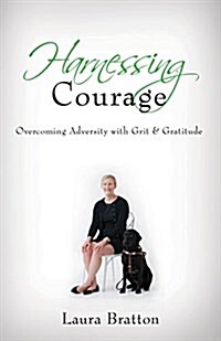 Harnessing Courage: Overcoming Adversity with Grit & Gratitude (Paperback)