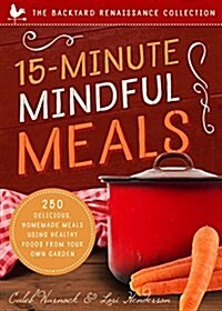 15-Minute Mindful Meals: 250+ Recipes and Ideas for Quick, Pleasurable & Healthy Home Cooking (Paperback)