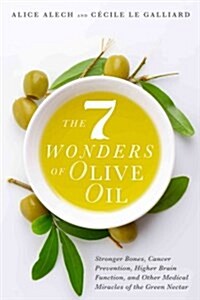 The 7 Wonders of Olive Oil: Stronger Bones, Cancer Prevention, Higher Brain Function, and Other Medical Miracles of the Green Nectar (Paperback)
