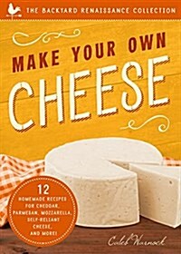 Make Your Own Cheese: 12 Recipes for Cheddar, Parmesan, Mozzarella, Self-Reliant Cheese, and More! (Paperback, 2, Second Edition)
