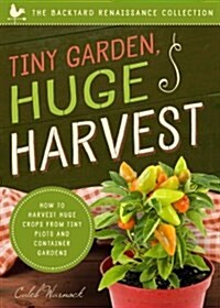 Tiny Garden, Huge Harvest: How to Harvest Huge Crops from Mini Plots and Container Gardens (Paperback)