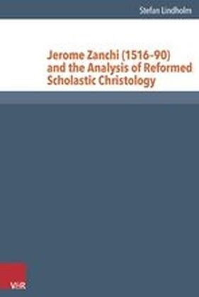 Jerome Zanchi (1516-90) and the Analysis of Reformed Scholastic Christology (Hardcover)