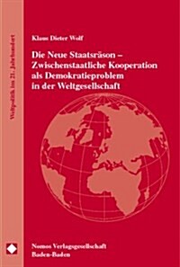 Die Neue Staatsrason - Zwischenstaatliche Kooperation ALS Demokratieproblem in Der Weltgesellschaft: Pladoyer Fur Eine Geordnete Entstaatlichung Des R (Paperback, Aufl)