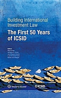 Building International Investment Law: The First 50 Years of ICSID (Hardcover)