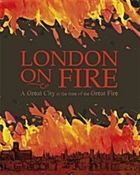 London on Fire: A Great City at the time of the Great Fire (Hardcover, Illustrated ed)