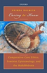 Caring to Know: Comparative Care Ethics, Feminist Epistemology, and the Mahabharata (Hardcover)