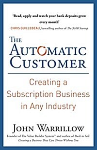 The Automatic Customer : Creating a Subscription Business in Any Industry (Paperback)