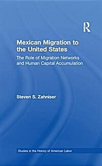 Mexican Migration to the United States : The Role of Migration Networks and Human Capital Accumulation (Paperback)