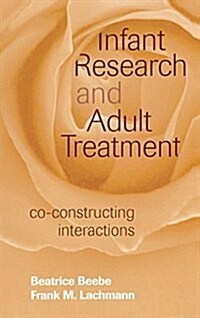 Infant Research and Adult Treatment: Co-Constructing Interactions (Hardcover)