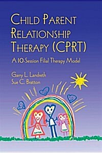 Child Parent Relationship Therapy (Cprt): A 10-Session Filial Therapy Model (Paperback)