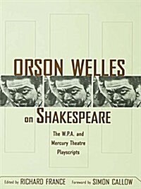 Orson Welles on Shakespeare : The W.P.A. and Mercury Theatre Playscripts (Hardcover, annotated ed)