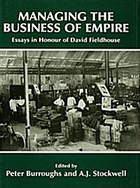 Managing the Business of Empire : Essays in Honour of David Fieldhouse (Paperback)