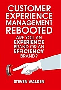 Customer Experience Management Rebooted : Are you an Experience brand or an Efficiency brand? (Hardcover, 1st ed. 2017)