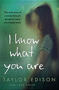 I Know What You are : The True Story of a Lonely Little Girl Abused by Those She Trusted Most (Paperback)