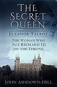The Secret Queen : Eleanor Talbot, the Woman Who Put Richard III on the Throne (Paperback)