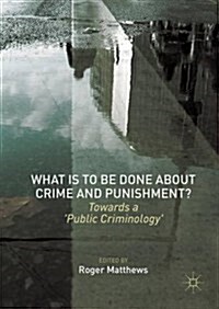 What is to be Done About Crime and Punishment? : Towards a Public Criminology (Hardcover, 1st ed. 2016)