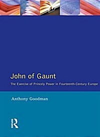 John of Gaunt : The Exercise of Princely Power in Fourteenth-Century Europe (Hardcover)