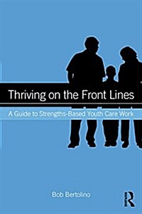 Thriving on the Front Lines : A Guide to Strengths-Based Youth Care Work (Hardcover)