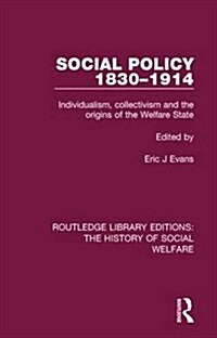 Social Policy 1830-1914 : Individualism, Collectivism and the Origins of the Welfare State (Hardcover)