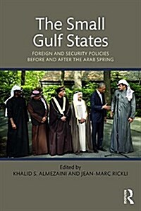 The Small Gulf States : Foreign and Security Policies Before and After the Arab Spring (Paperback)