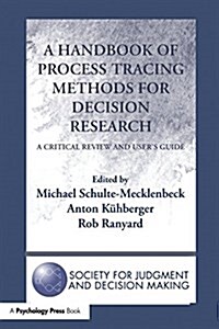 A Handbook of Process Tracing Methods for Decision Research: A Critical Review and Users Guide (Paperback)