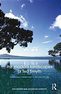 The Modern Landscapes of Ted Smyth : Landscape Modernism in the Asia-Pacific (Hardcover)