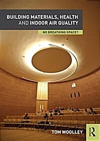 Building Materials, Health and Indoor Air Quality : No Breathing Space? (Paperback)