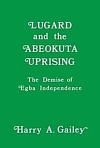 Lugard and the Abeokuta Uprising : The Demise of Egba Independence (Paperback)