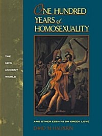 One Hundred Years of Homosexuality : And Other Essays on Greek Love (Hardcover)