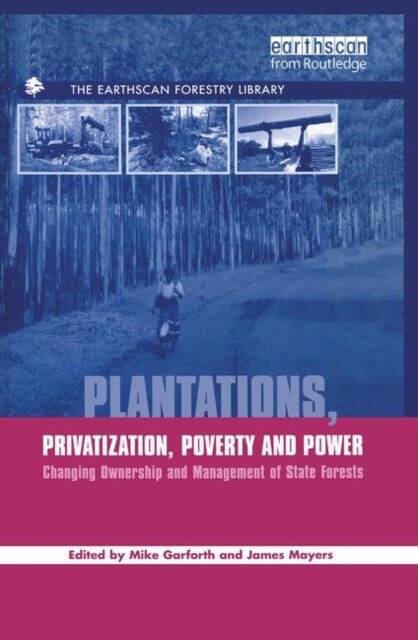 Plantations Privatization Poverty and Power : Changing Ownership and Management of State Forests (Paperback)