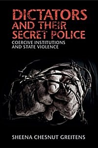 Dictators and their Secret Police : Coercive Institutions and State Violence (Paperback)