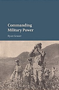 Commanding Military Power : Organizing for Victory and Defeat on the Battlefield (Hardcover)