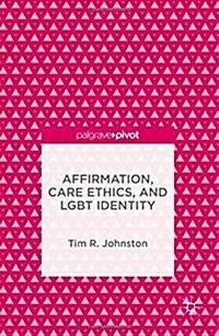 Affirmation, Care Ethics, and LGBT Identity (Hardcover)