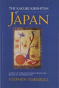 The Kakure Kirishitan of Japan : A Study of Their Development, Beliefs and Rituals to the Present Day (Paperback)