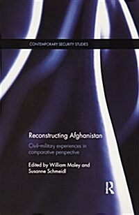 Reconstructing Afghanistan : Civil-Military Experiences in Comparative Perspective (Paperback)